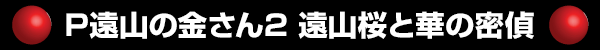 P遠山の金さん2 遠山桜と華の密偵