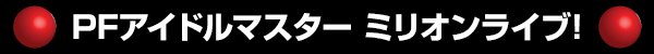 PFアイドルマスター ミリオンライブ!