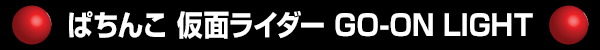 ぱちんこ 仮面ライダー GO‐ON LIGHT