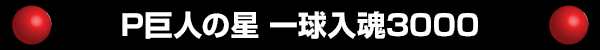 P巨人の星 一球入魂3000