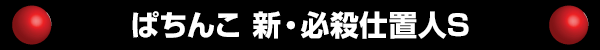 ぱちんこ 新・必殺仕置人S