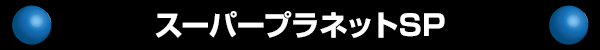 スーパープラネットSP