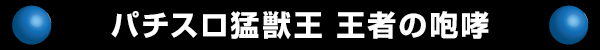 パチスロ猛獣王-王者の咆哮-