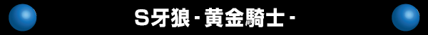 S牙狼‐黄金騎士‐