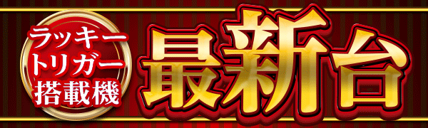 ラッキートリガー搭載機 最新台
