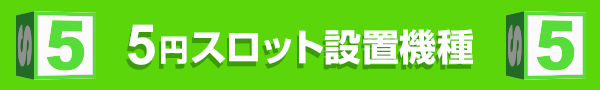 5円スロット設置機種