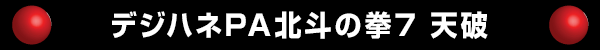 デジハネPA北斗の拳7 天破