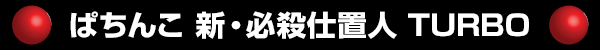 ぱちんこ 新・必殺仕置人 TURBO