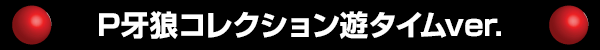 P牙狼コレクション遊タイムver.