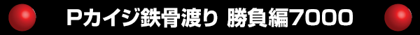Pカイジ鉄骨渡り 勝負編7000