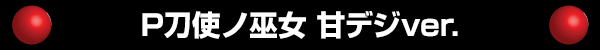 P刀使ノ巫女 甘デジver.