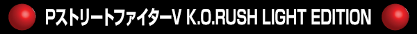 Pȥ꡼ȥեV K.O.RUSH LIGHT EDITION