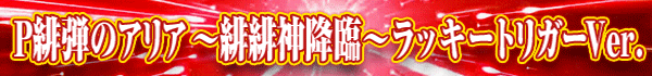 P緋弾のアリア ～緋緋神降臨～ ラッキートリガーVer.