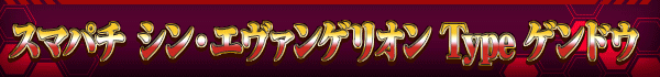 スマパチ シン・エヴァンゲリオン Type ゲンドウ