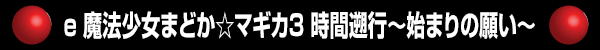 e 魔法少女まどか☆マギカ3 時間遡行~始まりの願い~