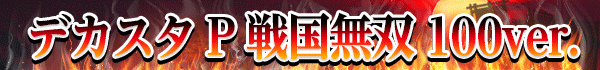 デカスタP戦国無双 100ver.
