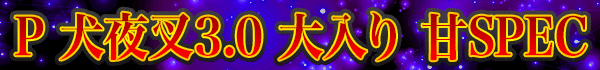 P 犬夜叉3.0 大入り 甘SPEC