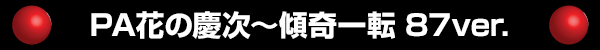 PA花の慶次～傾奇一転 87ver.