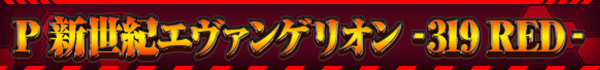 P 新世紀エヴァンゲリオン ‐319 RED‐