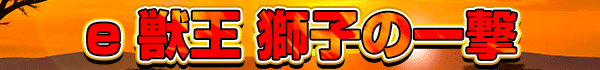 e 獣王 獅子の一撃