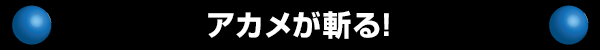 アカメが斬る!