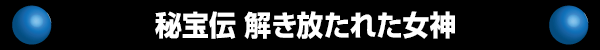 秘宝伝 解き放たれた女神