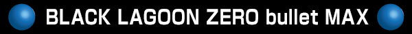 BLACK LAGOON ZERO bullet MAX