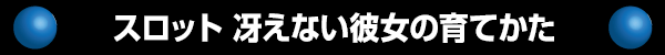 スロット 冴えない彼女の育てかた