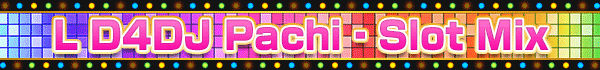 L D4DJ Pachi‐Slot Mix