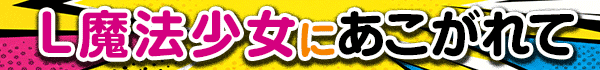 L魔法少女にあこがれて