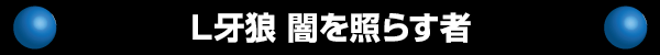 L牙狼 闇を照らす者